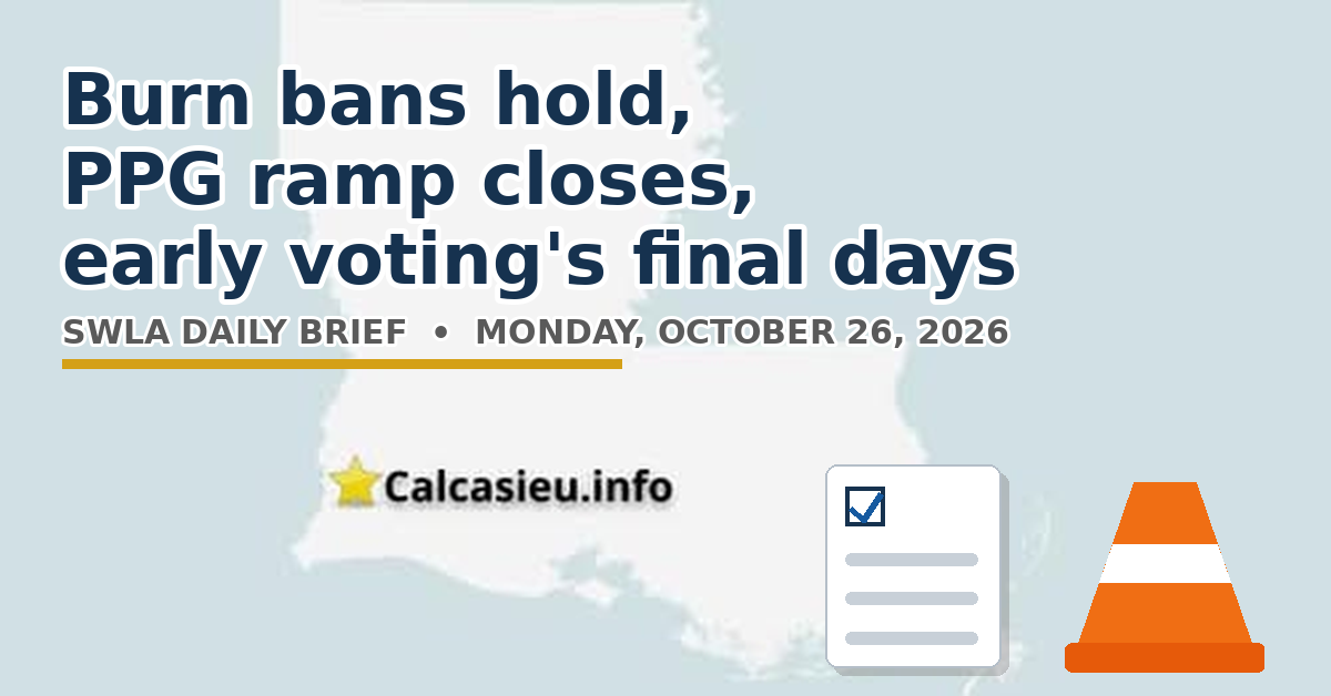 Monday, October 26, 2026 — Southwest Louisiana Daily Brief: Burn bans hold, PPG ramp closes, early voting’s final days