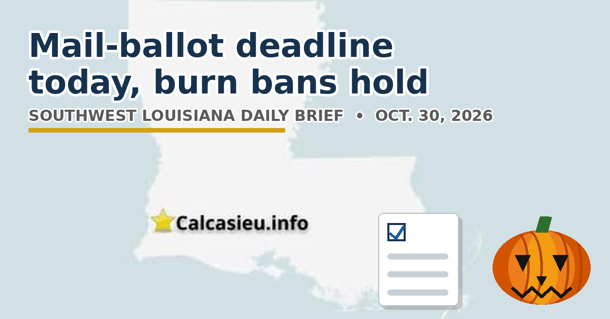 Friday, October 30, 2026 — Southwest Louisiana Daily Brief: Mail-ballot deadline, burn bans, Halloween weekend